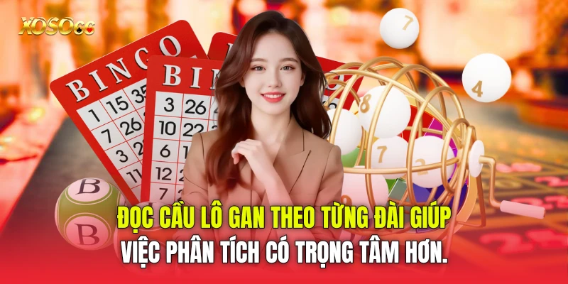 Đọc cầu lô gan theo từng đài giúp việc phân tích có trọng tâm hơn.
