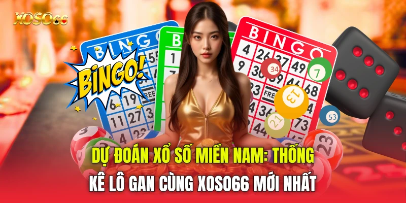 Dự Đoán Xổ Số Miền Nam: Thống Kê Lô Gan Cùng Xoso66 mới nhất