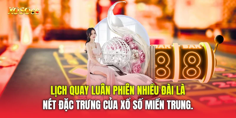 Lịch quay luân phiên nhiều đài là nét đặc trưng của xổ số miền Trung.