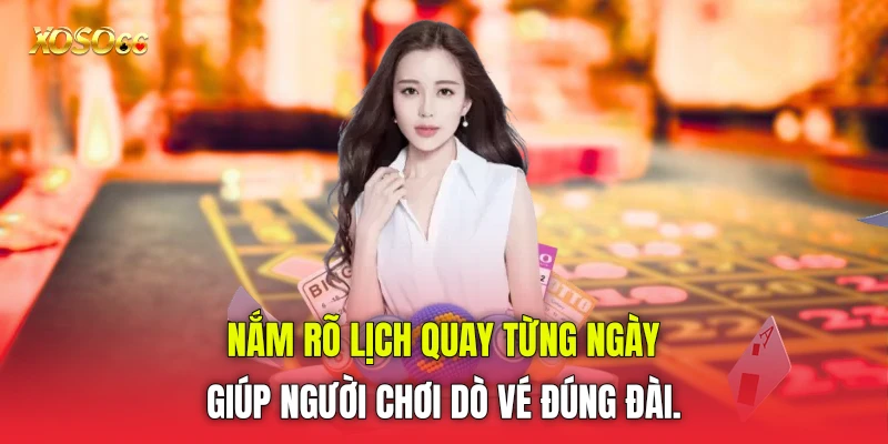 Nắm rõ lịch quay từng ngày giúp người chơi dò vé đúng đài.