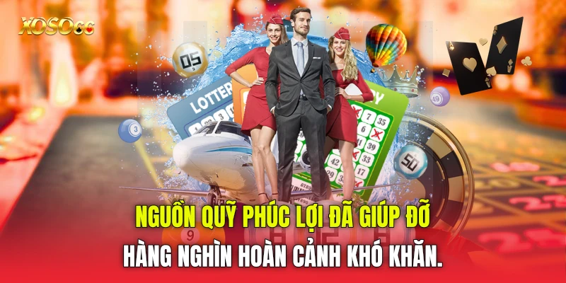 Nguồn quỹ phúc lợi đã giúp đỡ hàng nghìn hoàn cảnh khó khăn.