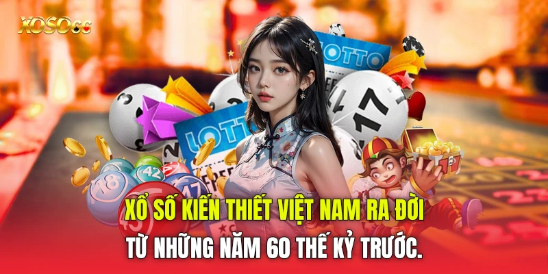 Xổ số kiến thiết Việt Nam ra đời từ những năm 60 thế kỷ trước.