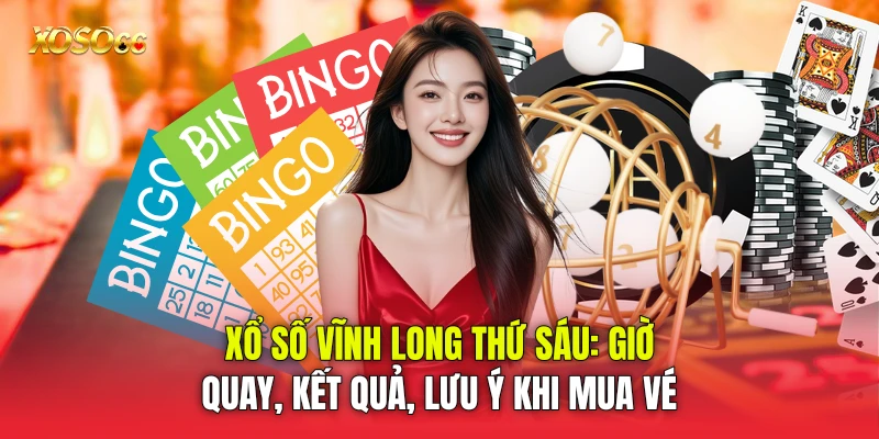 Xổ Số Vĩnh Long Thứ Sáu: Giờ Quay, Kết Quả, Lưu Ý Khi Mua Vé